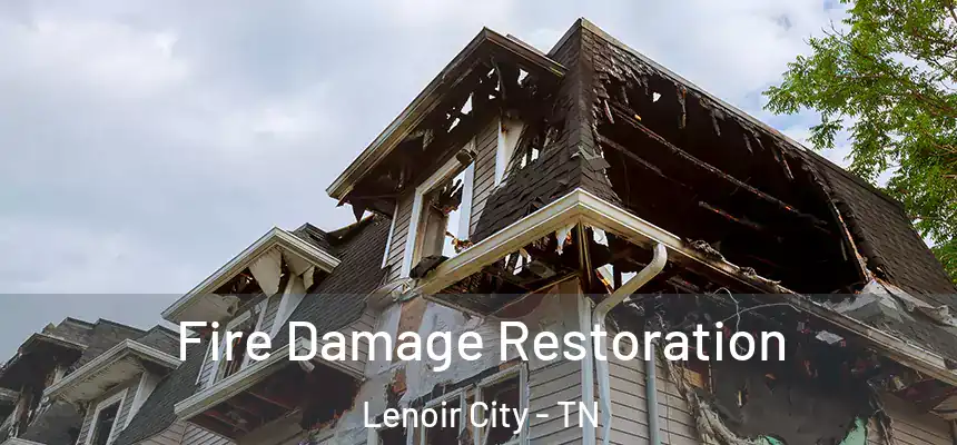 Fire Damage Restoration Lenoir City - TN