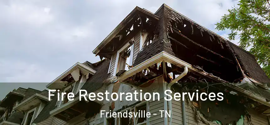 Fire Restoration Services Friendsville - TN