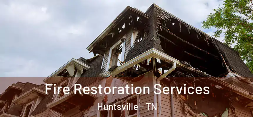 Fire Restoration Services Huntsville - TN