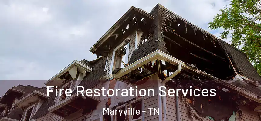 Fire Restoration Services Maryville - TN
