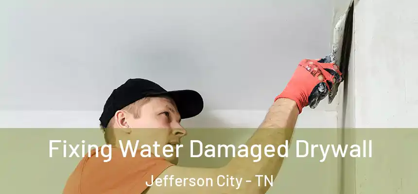 Fixing Water Damaged Drywall Jefferson City - TN